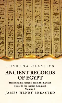 Documente istorice din Egiptul Antic din cele mai vechi timpuri până la cucerirea persană Volumul 1 - Ancient Records of Egypt Historical Documents From the Earliest Times to the Persian Conquest Volume 1