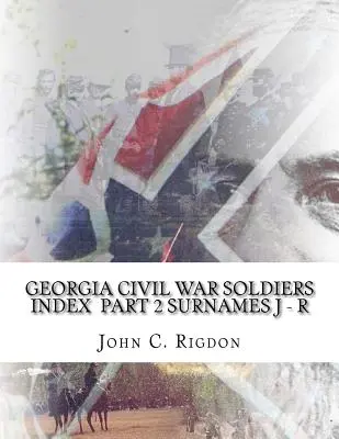 Indexul soldaților războiului civil din Georgia - Partea 2 - Numele de familie J - R - Georgia Civil War Soldiers Index - Part 2 - Surnames J - R