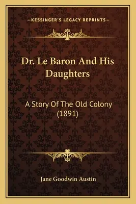 Dr. Le Baron și fiicele sale: A Story Of The Old Colony (1891) - Dr. Le Baron And His Daughters: A Story Of The Old Colony (1891)