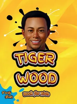 Tiger Wood Book for Kids: Biografia supremă a celui mai mare jucător de golf pentru copii - Tiger Wood Book for Kids: The ultimate biography of the greatest golf player for kids