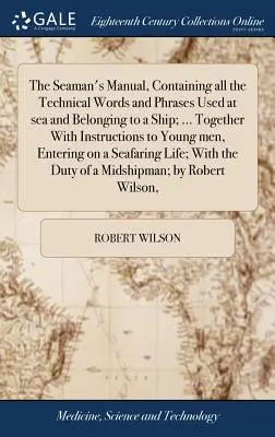 The Seaman's Manual, Containing all the Technical Words and Phrases Used at sea and Belonging to a Ship; ... Împreună cu instrucțiuni pentru tineri, - The Seaman's Manual, Containing all the Technical Words and Phrases Used at sea and Belonging to a Ship; ... Together With Instructions to Young men,