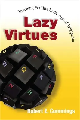 Lazy Virtues: Teaching Writing in the Age of Wikipedia (Virtuți leneșe: Predarea scrierii în era Wikipedia) - Lazy Virtues: Teaching Writing in the Age of Wikipedia