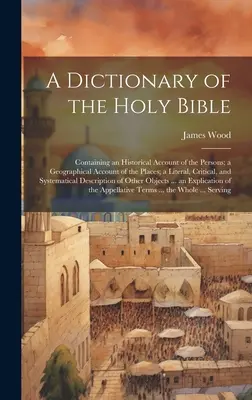 Un dicționar al Sfintei Biblii: Conține o descriere istorică a persoanelor; o descriere geografică a locurilor; o descriere literală, critică și de sistem - A Dictionary of the Holy Bible: Containing an Historical Account of the Persons; a Geographical Account of the Places; a Literal, Critical, and System
