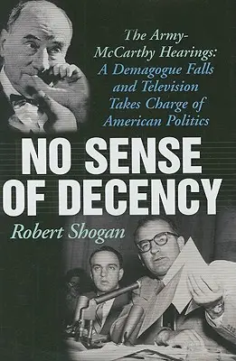 Niciun simț al decenței: Audierile Army-McCarthy: Un demagog cade și televiziunea preia conducerea politicii americane - No Sense of Decency: The Army-McCarthy Hearings: A Demagogue Falls and Television Takes Charge of American Politics