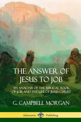 Răspunsul lui Isus către Iov: O analiză a cărții biblice Iov și a vieții lui Isus Hristos (An Analysis of the Biblical Book of Job, and the Life of Jesus Christ) - The Answer of Jesus to Job: An Analysis of the Biblical Book of Job, and the Life of Jesus Christ