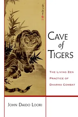 Peștera tigrilor: Practica Zen vie a luptei Dharma - Cave of Tigers: The Living Zen Practice of Dharma Combat