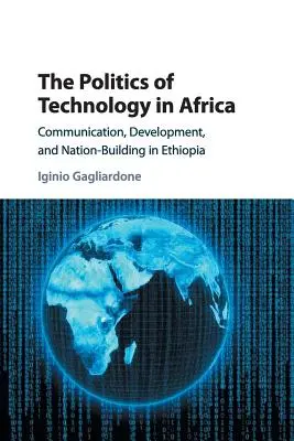Politica tehnologiei în Africa: Comunicare, dezvoltare și construirea națiunii în Etiopia - The Politics of Technology in Africa: Communication, Development, and Nation-Building in Ethiopia
