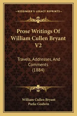 Scrieri în proză ale lui William Cullen Bryant V2: Travels, Addresses, And Comments (1884) - Prose Writings Of William Cullen Bryant V2: Travels, Addresses, And Comments (1884)