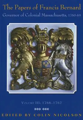 Documentele lui Francis Bernard: Guvernator al statului colonial Massachusetts, 1760-1769 Volumul 3 - The Papers of Francis Bernard: Governor of Colonial Massachusetts, 1760-1769 Volume 3