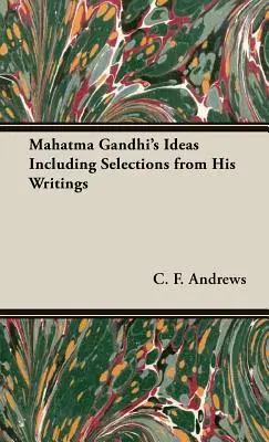 Ideile lui Mahatma Gandhi, inclusiv selecții din scrierile sale - Mahatma Gandhi's Ideas Including Selections from His Writings