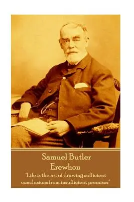 Samuel Butler - Erewhon: Viața este arta de a trage concluzii suficiente din premise insuficiente
