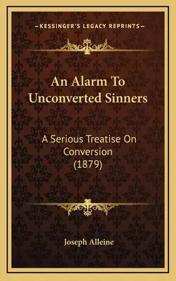 O alarmă pentru păcătoșii neconvertiți: A Serious Treatise On Conversion (1879) - An Alarm To Unconverted Sinners: A Serious Treatise On Conversion (1879)