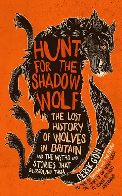 Vânătoare pentru lupul din umbră [Us Edition]: Istoria pierdută a lupilor din Marea Britanie și miturile și poveștile care îi înconjoară - Hunt for the Shadow Wolf [Us Edition]: The Lost History of Wolves in Britain and the Myths and Stories That Surround Them