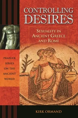 Controlarea dorințelor: Sexualitatea în Grecia și Roma Antică - Controlling Desires: Sexuality in Ancient Greece and Rome