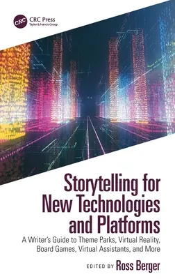 Storytelling pentru noi tehnologii și platforme: Ghidul scriitorului pentru parcuri tematice, realitate virtuală, jocuri de societate, asistenți virtuali și multe altele - Storytelling for New Technologies and Platforms: A Writer's Guide to Theme Parks, Virtual Reality, Board Games, Virtual Assistants, and More