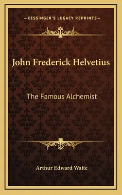 John Frederick Helvetius: Celebrul alchimist - John Frederick Helvetius: The Famous Alchemist