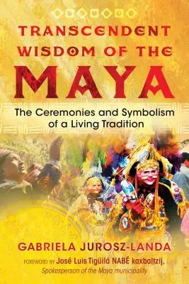 Înțelepciunea transcendentă a mayașilor: Ceremoniile și simbolismul unei tradiții vii - Transcendent Wisdom of the Maya: The Ceremonies and Symbolism of a Living Tradition
