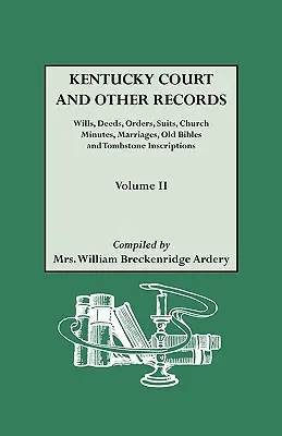 Kentucky Court and Other Records: Wills, Orders, Suits, Church Minutes, Marriages, Old Bible Records and Tombstone Inscriptions. Volumul II - Kentucky Court and Other Records: Wills, Orders, Suits, Church Minutes, Marriages, Old Bible Records and Tombstone Inscriptions. Volume II
