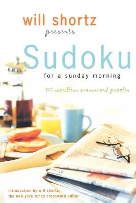 Will Shortz Presents Sudoku for a Sunday Morning: 100 de rebusuri fără cuvinte - Will Shortz Presents Sudoku for a Sunday Morning: 100 Wordless Crossword Puzzles