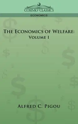 Economia bunăstării (The Economics of Welfare): Volumul I - The Economics of Welfare: Volume I