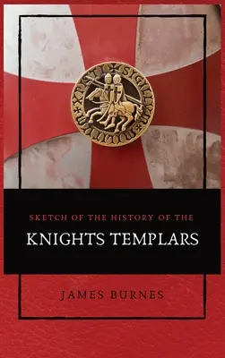 Schiță a istoriei Cavalerilor Templieri: Ilustrată - Sketch of the History of the Knights Templars: Illustrated