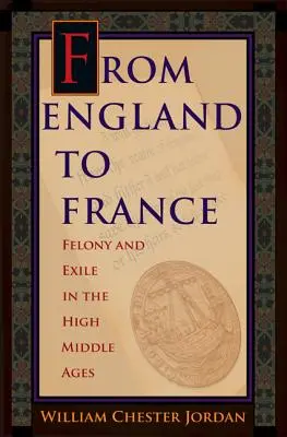 Din Anglia în Franța: Crimă și exil în Evul Mediu Superior - From England to France: Felony and Exile in the High Middle Ages