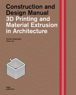 Imprimarea 3D și extrudarea materialelor în arhitectură: Manual de construcție și proiectare - 3D Printing and Material Extrusion in Architecture: Construction and Design Manual