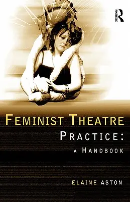 Feminist Theatre Practice: Un manual - Feminist Theatre Practice: A Handbook