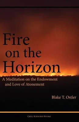 Foc pe orizont: O meditație despre înzestrarea și dragostea de ispășire (A Meditation on the Endowment and Love of Atonement) - Fire on the Horizon: A Meditation on the Endowment and Love of Atonement