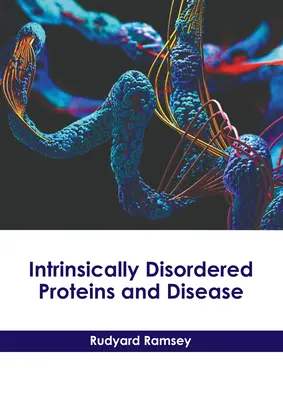 Proteinele cu dezordine intrinsecă și bolile - Intrinsically Disordered Proteins and Disease
