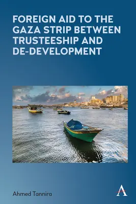 Ajutorul străin pentru Fâșia Gaza între administrare și de-dezvoltare - Foreign Aid to the Gaza Strip Between Trusteeship and De-Development