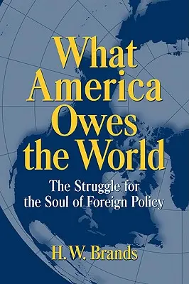 Ce datorează America lumii: Lupta pentru sufletul politicii externe: The Struggle for the Soul of Foreign Policy - What America Owes the World: The Struggle for the Soul of Foreign Policy