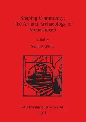 Shaping Community: Arta și arheologia monahismului: The Art and Archaeology of Monasticism - Shaping Community: The Art and Archaeology of Monasticism