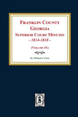 Procesele-verbale ale Curții Superioare din comitatul Franklin, Georgia, 1814-1818. (Volumul #1) - Franklin County, Georgia Superior Court Minutes, 1814-1818. (Volume #1)