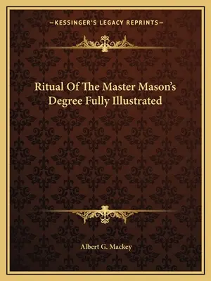 Ritualul gradului de maestru mason complet ilustrat - Ritual Of The Master Mason's Degree Fully Illustrated
