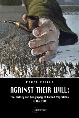 Împotriva voinței lor: Istoria și geografia migrațiilor forțate în URSS - Against Their Will: The History and Geography of Forced Migrations in the USSR
