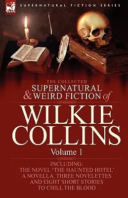The Collected Supernatural and Weird Fiction of Wilkie Collins: Volumul 1-Conține un roman 
