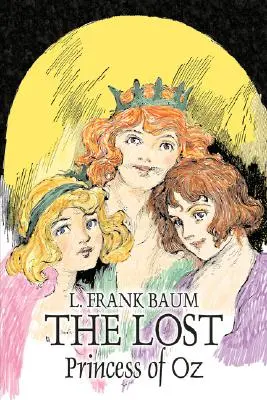 Prințesa pierdută din Oz de L. Frank Baum, Ficțiune, Fantezie, Literatură, Basme, Basme populare, Legende și mitologie - The Lost Princess of Oz by L. Frank Baum, Fiction, Fantasy, Literary, Fairy Tales, Folk Tales, Legends & Mythology