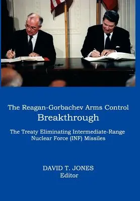 Descoperirea Reagan-Gorbachev în domeniul controlului armelor: Tratatul de eliminare a rachetelor INF (Intermediate-Range Nuclear Force) - The Reagan-Gorbachev Arms Control Breakthrough: The Treaty Eliminating Intermediate-Range Nuclear Force (INF) Missiles