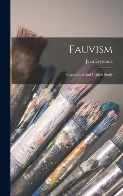 Fauvismul: Studiu biografic și critic - Fauvism: Biographical and Critical Study