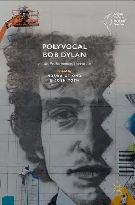 Polyvocal Bob Dylan: Muzică, interpretare, literatură - Polyvocal Bob Dylan: Music, Performance, Literature