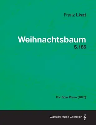 Weihnachtsbaum S.186 - Pentru pian solo (1876) - Weihnachtsbaum S.186 - For Solo Piano (1876)
