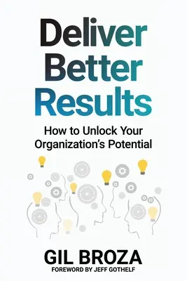 Deliver Better Results: Cum să deblochezi potențialul organizației tale - Deliver Better Results: How to Unlock Your Organization's Potential