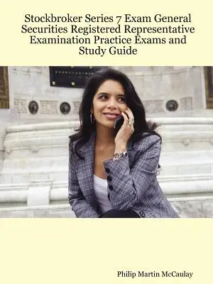 Stockbroker Seria 7 Examenul general de valori mobiliare Registered Representative Examination Examene de practică și ghid de studiu - Stockbroker Series 7 Exam General Securities Registered Representative Examination Practice Exams and Study Guide