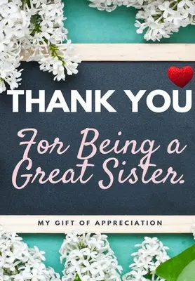 Mulțumesc Pentru Că Ești O Soră Minunată: My Gift Of Appreciation: Carte cadou color Întrebări provocate 6.61 x 9.61 inch - Thank You For Being A Great Sister: My Gift Of Appreciation: Full Color Gift Book Prompted Questions 6.61 x 9.61 inch