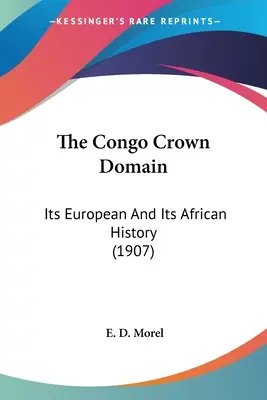 The Congo Crown Domain: Istoria sa europeană și africană (1907) - The Congo Crown Domain: Its European And Its African History (1907)