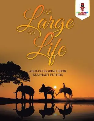 La fel de mare ca viața: Carte de colorat pentru adulți Ediția Elefant - As Large as Life: Adult Coloring Book Elephant Edition
