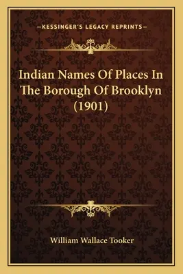 Numele indiene ale locurilor din cartierul Brooklyn (1901) - Indian Names Of Places In The Borough Of Brooklyn (1901)