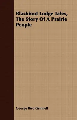Blackfoot Lodge Tales, povestea unui popor din preerie - Blackfoot Lodge Tales, the Story of a Prairie People