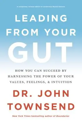 Leading from Your Gut: Cum poți reuși prin valorificarea puterii valorilor, sentimentelor și intuiției tale - Leading from Your Gut: How You Can Succeed by Harnessing the Power of Your Values, Feelings, and Intuition